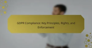 GDPR Compliance: Key Principles, Rights, and Enforcement
