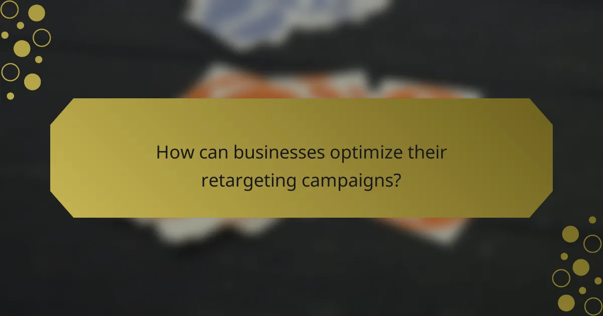 How can businesses optimize their retargeting campaigns?