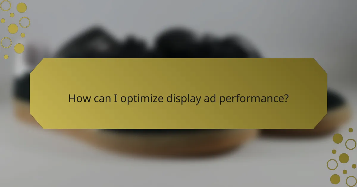 How can I optimize display ad performance?
