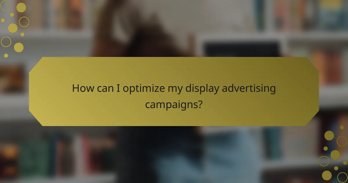 How can I optimize my display advertising campaigns?