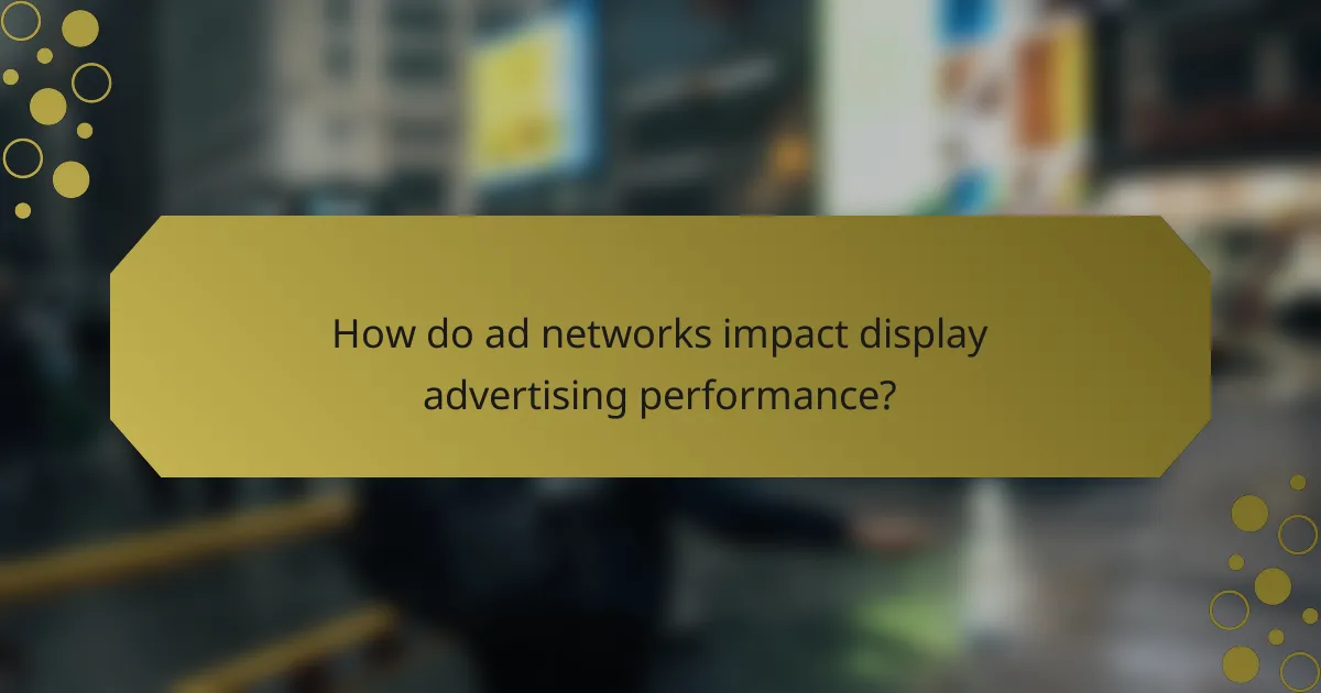 How do ad networks impact display advertising performance?
