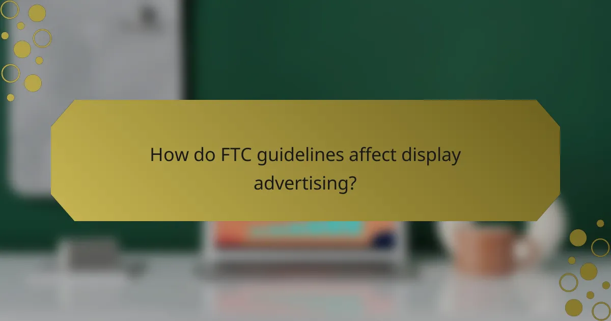 How do FTC guidelines affect display advertising?