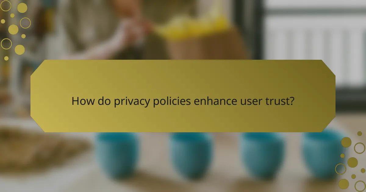 How do privacy policies enhance user trust?