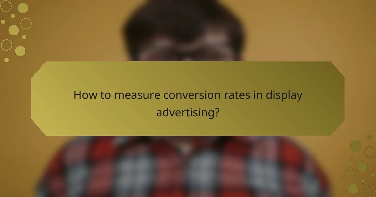 How to measure conversion rates in display advertising?