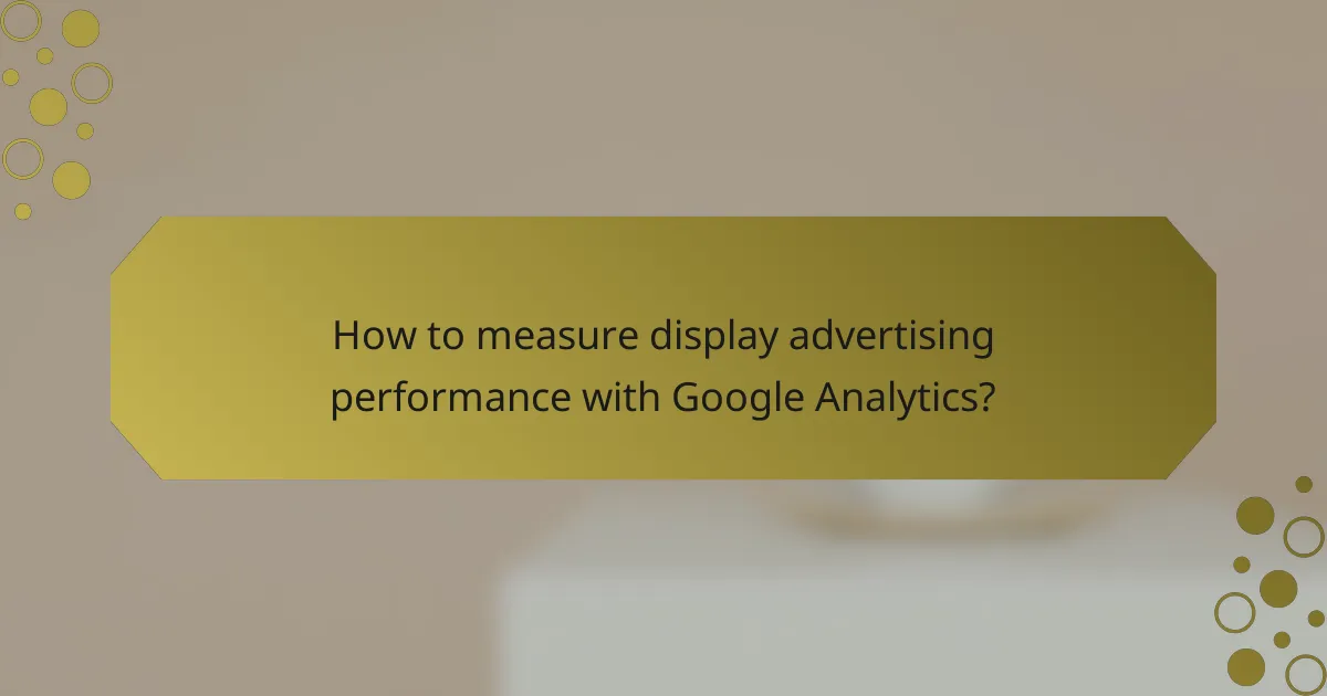 How to measure display advertising performance with Google Analytics?