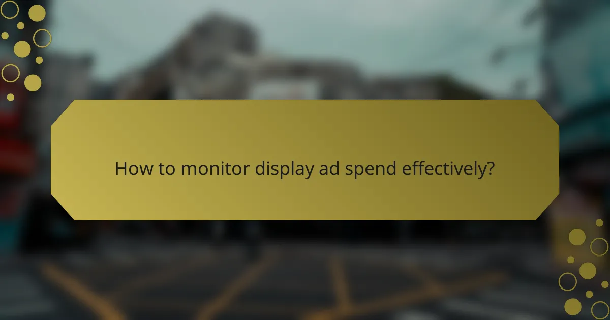 How to monitor display ad spend effectively?