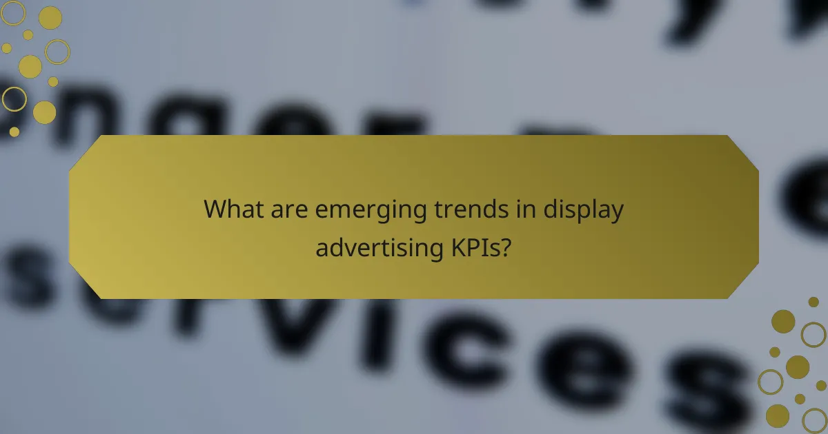 What are emerging trends in display advertising KPIs?