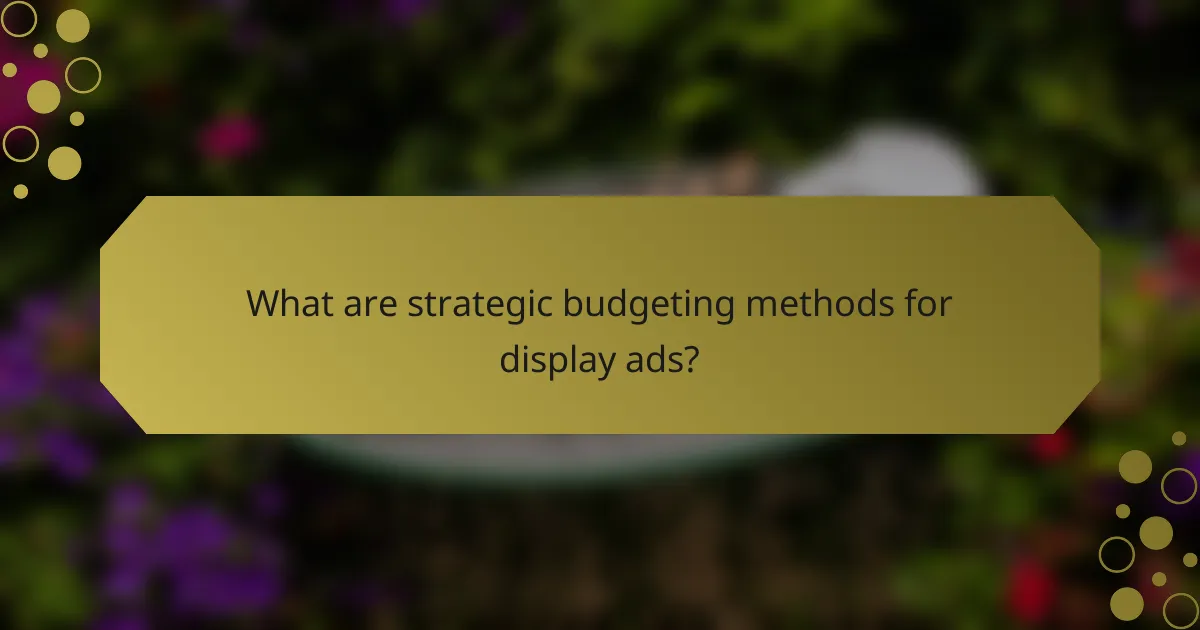 What are strategic budgeting methods for display ads?