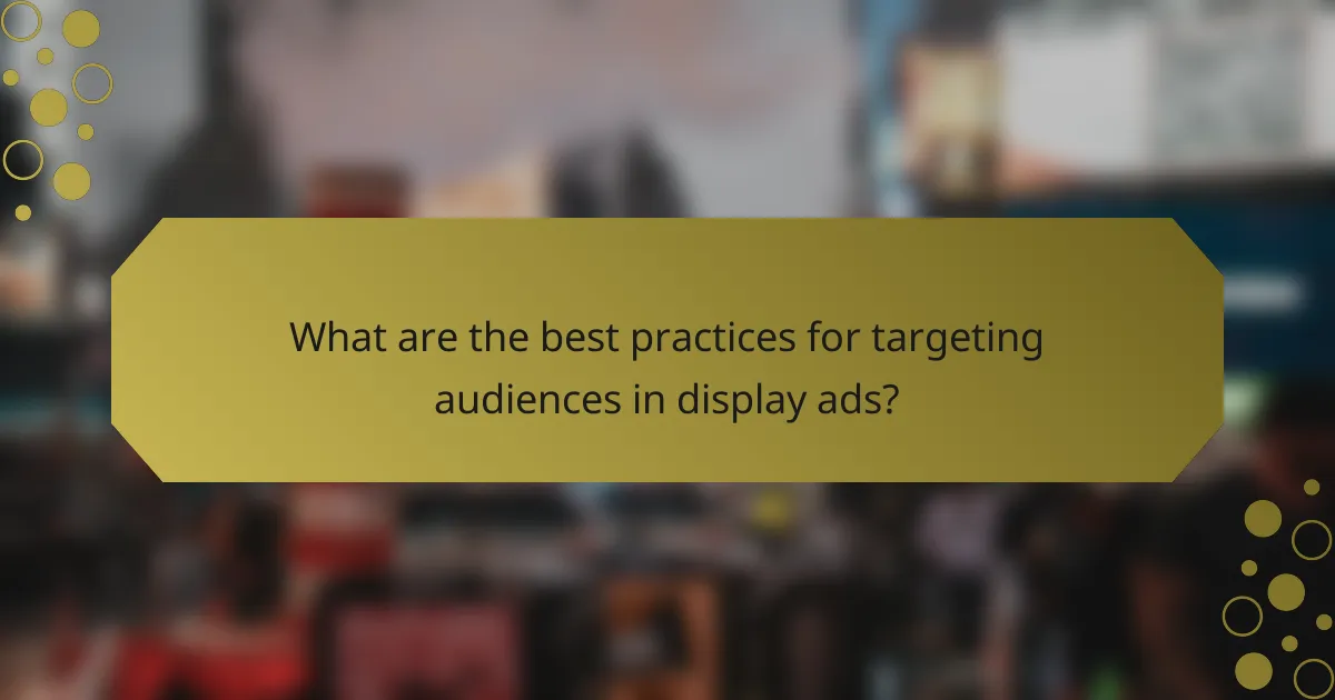 What are the best practices for targeting audiences in display ads?