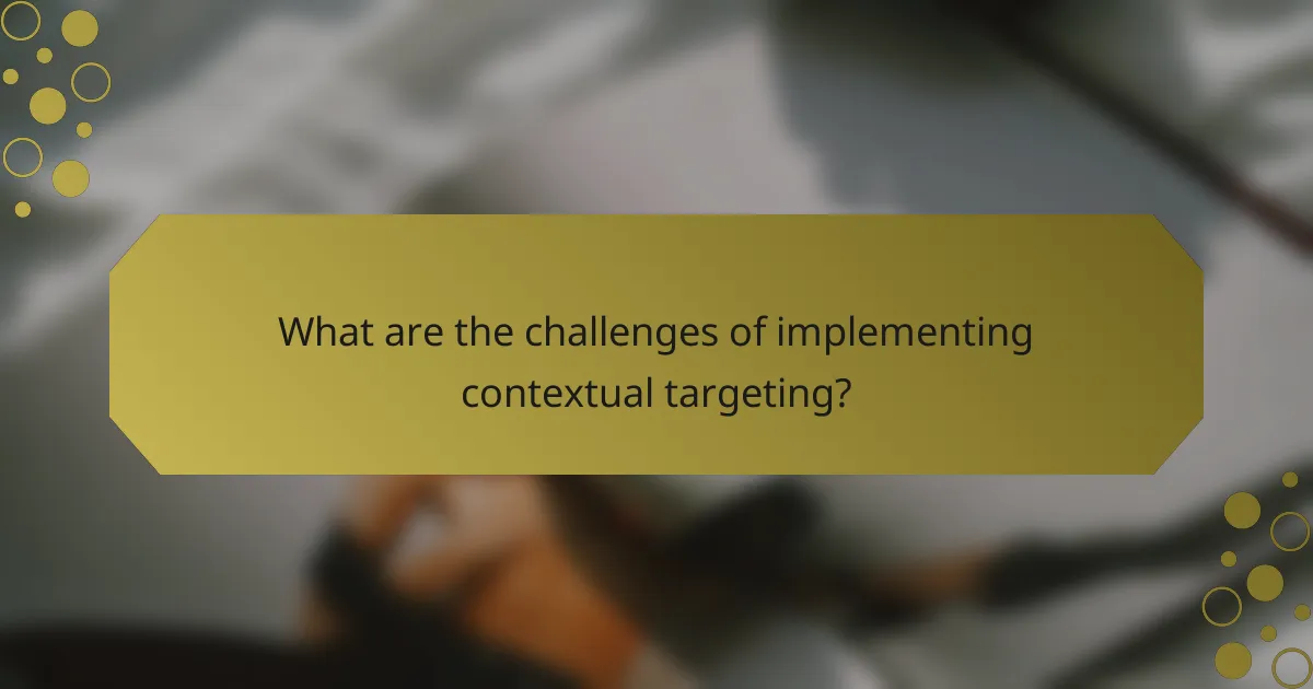 What are the challenges of implementing contextual targeting?