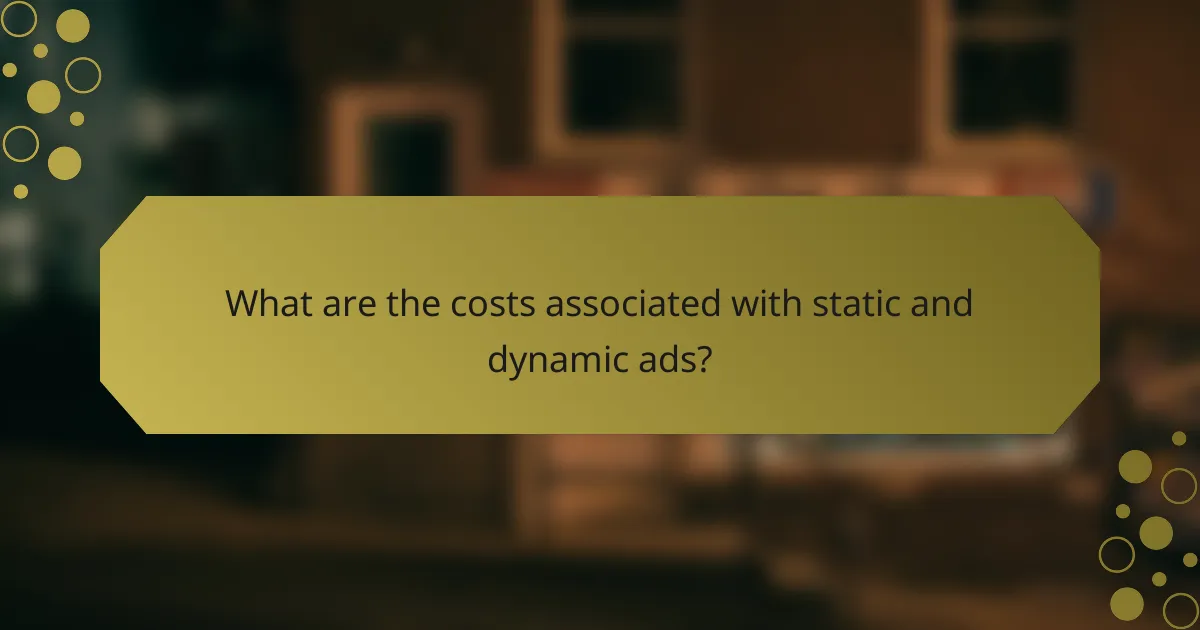 What are the costs associated with static and dynamic ads?