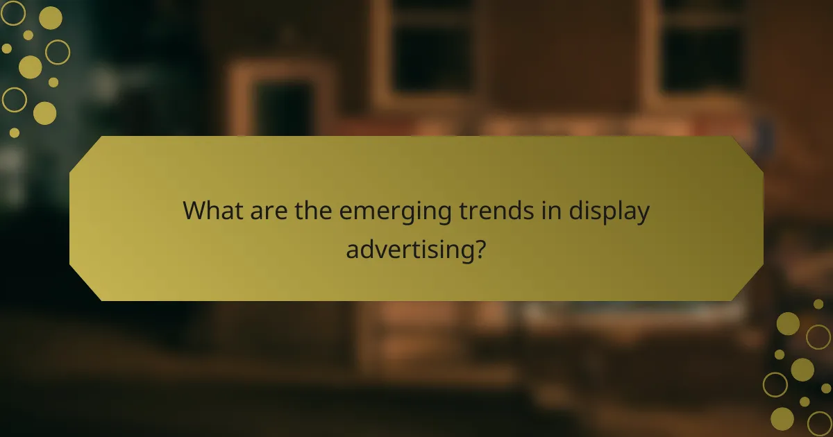 What are the emerging trends in display advertising?