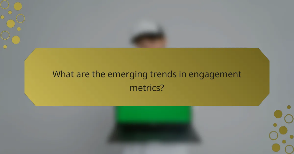What are the emerging trends in engagement metrics?