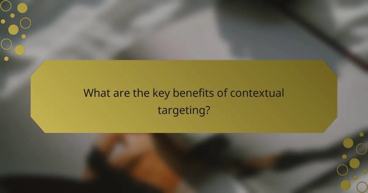 What are the key benefits of contextual targeting?