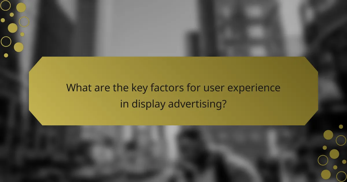 What are the key factors for user experience in display advertising?