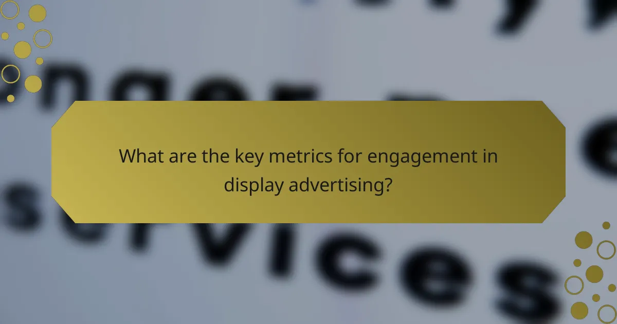 What are the key metrics for engagement in display advertising?