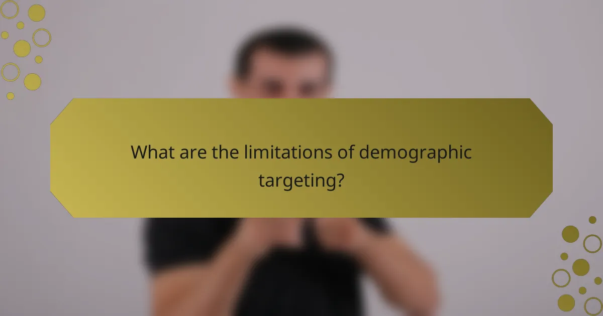 What are the limitations of demographic targeting?
