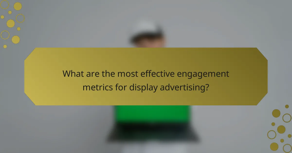 What are the most effective engagement metrics for display advertising?