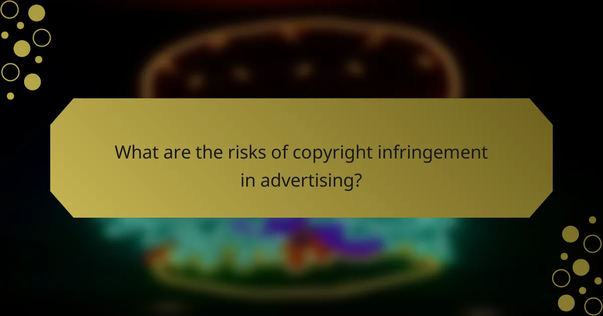What are the risks of copyright infringement in advertising?