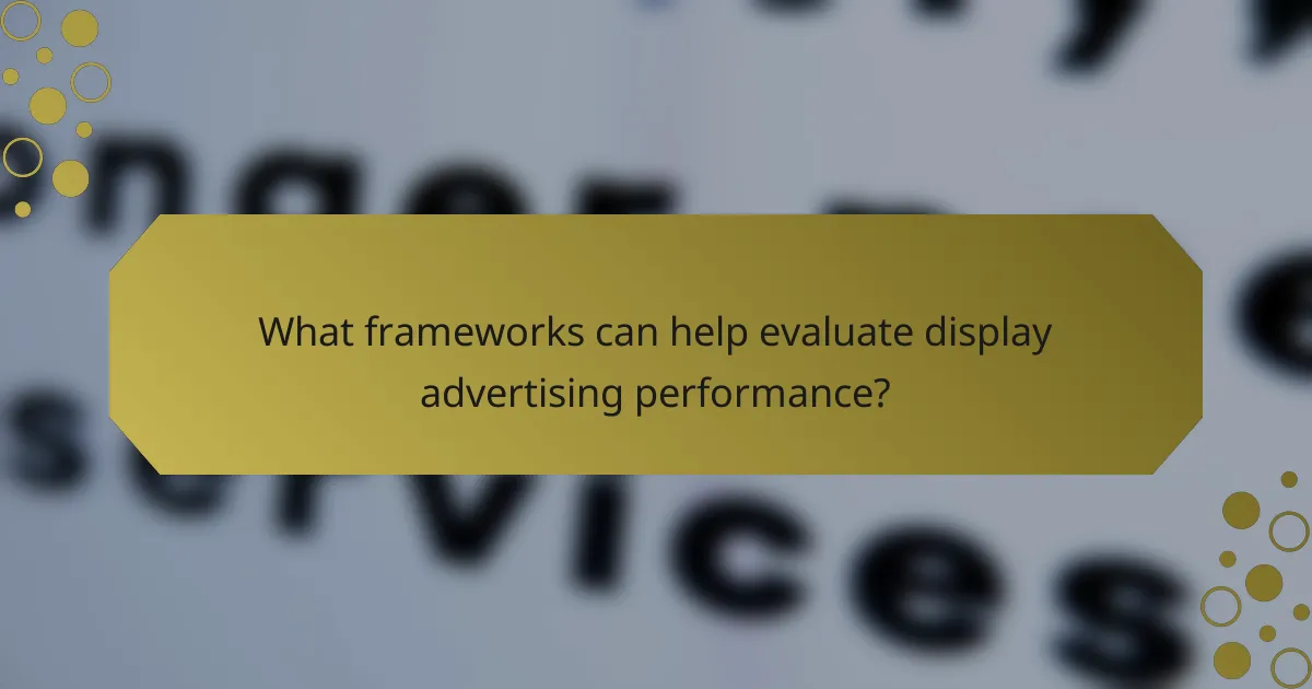 What frameworks can help evaluate display advertising performance?