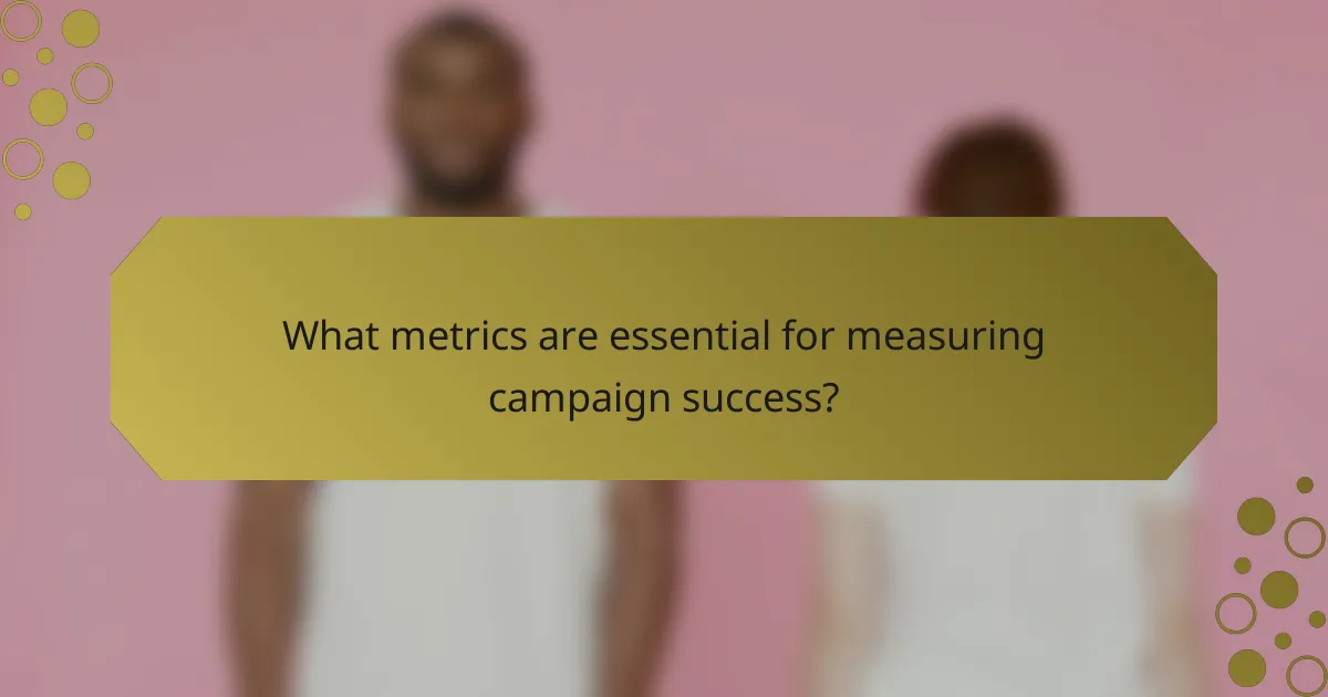 What metrics are essential for measuring campaign success?