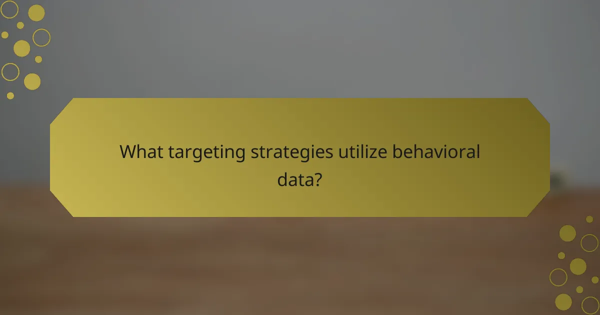 What targeting strategies utilize behavioral data?
