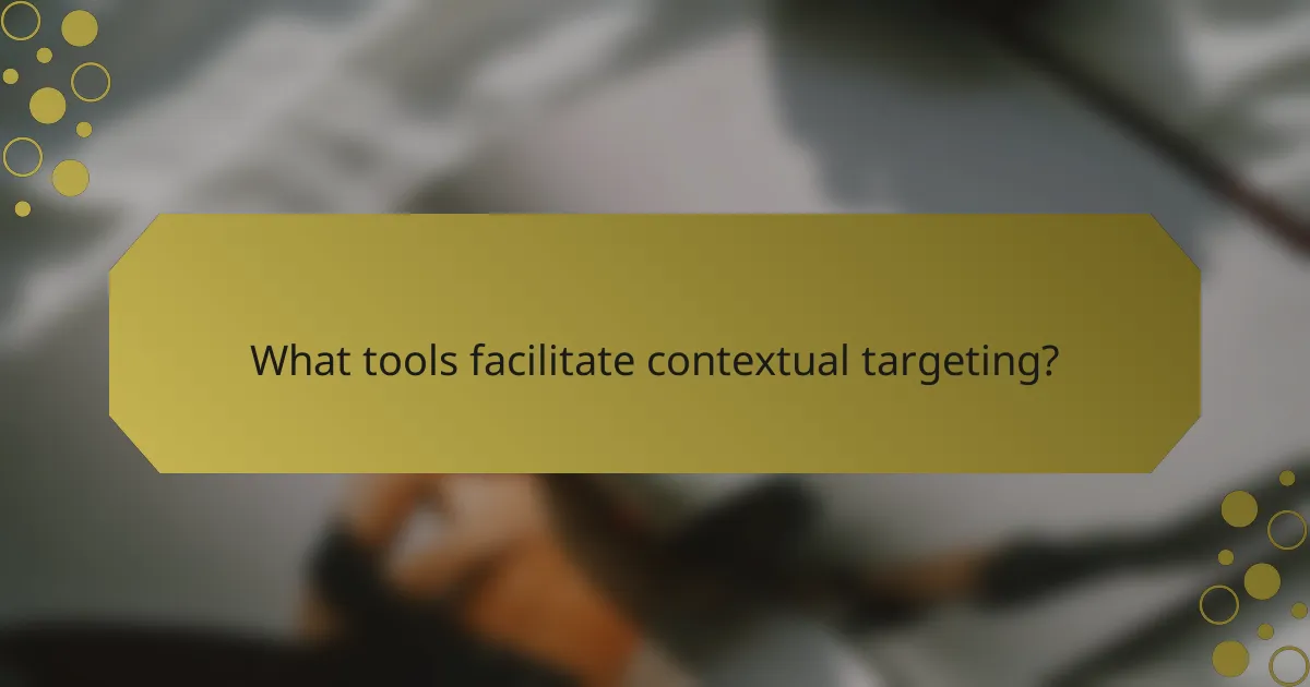 What tools facilitate contextual targeting?