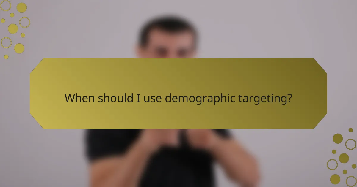 When should I use demographic targeting?
