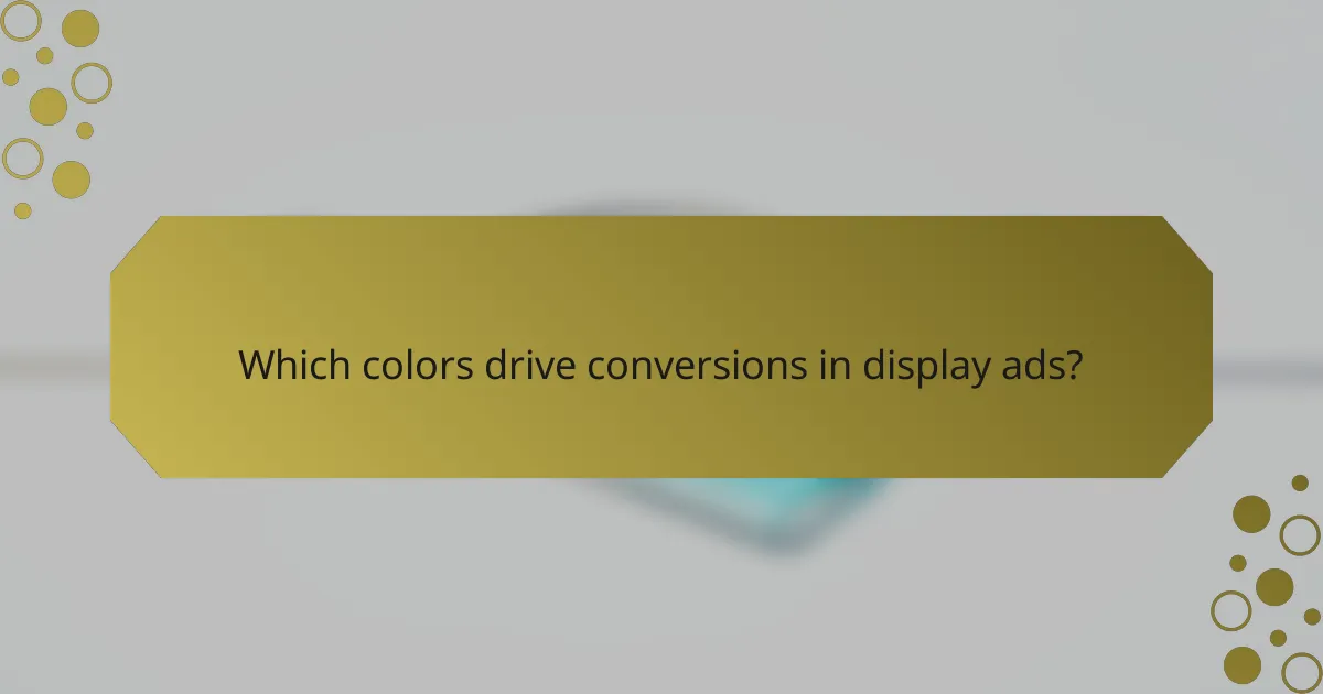 Which colors drive conversions in display ads?