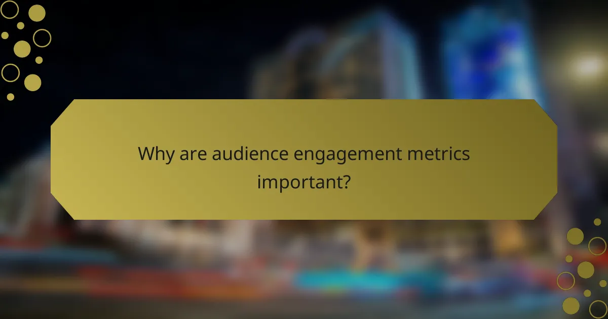 Why are audience engagement metrics important?
